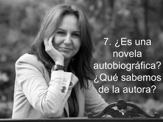 7. ¿Es una
novela
autobiográfica?
¿Qué sabemos
de la autora?
 