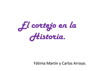 El cortejo en la
  Historia.

    Fátima Martín y Carlos Arroyo.
 