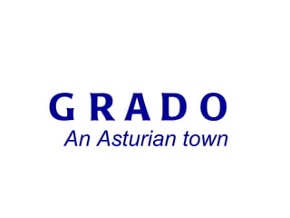 GRADO
An Asturian town
 