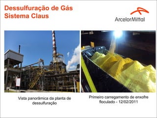 Dessulfuração de Gás
Sistema Claus




    Vista panorâmica da planta de   Primeiro carregamento de enxofre
            dessulfuração                floculado - 12/02/2011
 