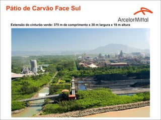 Pátio de Carvão Face Sul

 Extensão do cinturão verde: 375 m de comprimento x 30 m largura x 18 m altura




                               30m
 