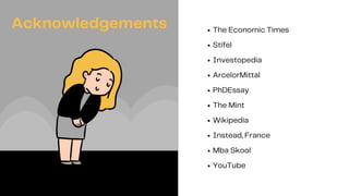 The Economic Times
Stifel
Investopedia
ArcelorMittal
PhDEssay
The Mint
Wikipedia
Instead, France
Mba Skool
YouTube
Acknowledgements
 