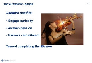 13
Leaders need to:
• Engage curiosity
• Awaken passion
• Harness commitment
Toward completing the Mission
THE AUTHENTIC LEADER
 