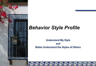 Behavior Style Profile
Understand My Style
and
Better Understand the Styles of Others
Source: Effectiveness Institute
 