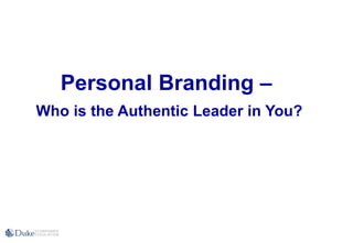 Personal Branding –
Who is the Authentic Leader in You?
 