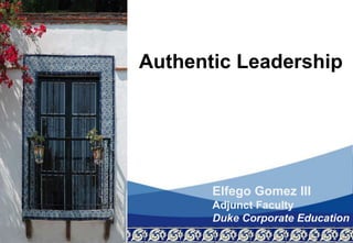 Elfego Gomez III
Adjunct Faculty
Duke Corporate Education
Authentic Leadership
 