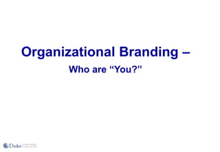 Organizational Branding –
Who are “You?”
 