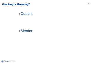 84
84
Coaching or Mentoring?
Coach:
Mentor:
 