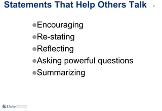 91
91
Statements That Help Others Talk
Encouraging
Re-stating
Reflecting
Asking powerful questions
Summarizing
 