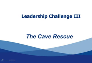 The Cave Rescue
Leadership Challenge III
 