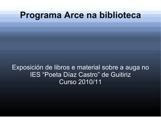Programa Arce na biblioteca Exposición de libros e material sobre a auga no IES “Poeta Díaz Castro” de Guitiriz Curso 2010/11 