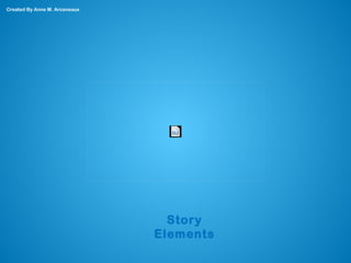 Created By Anne M. Arceneaux
Story
Elements
 