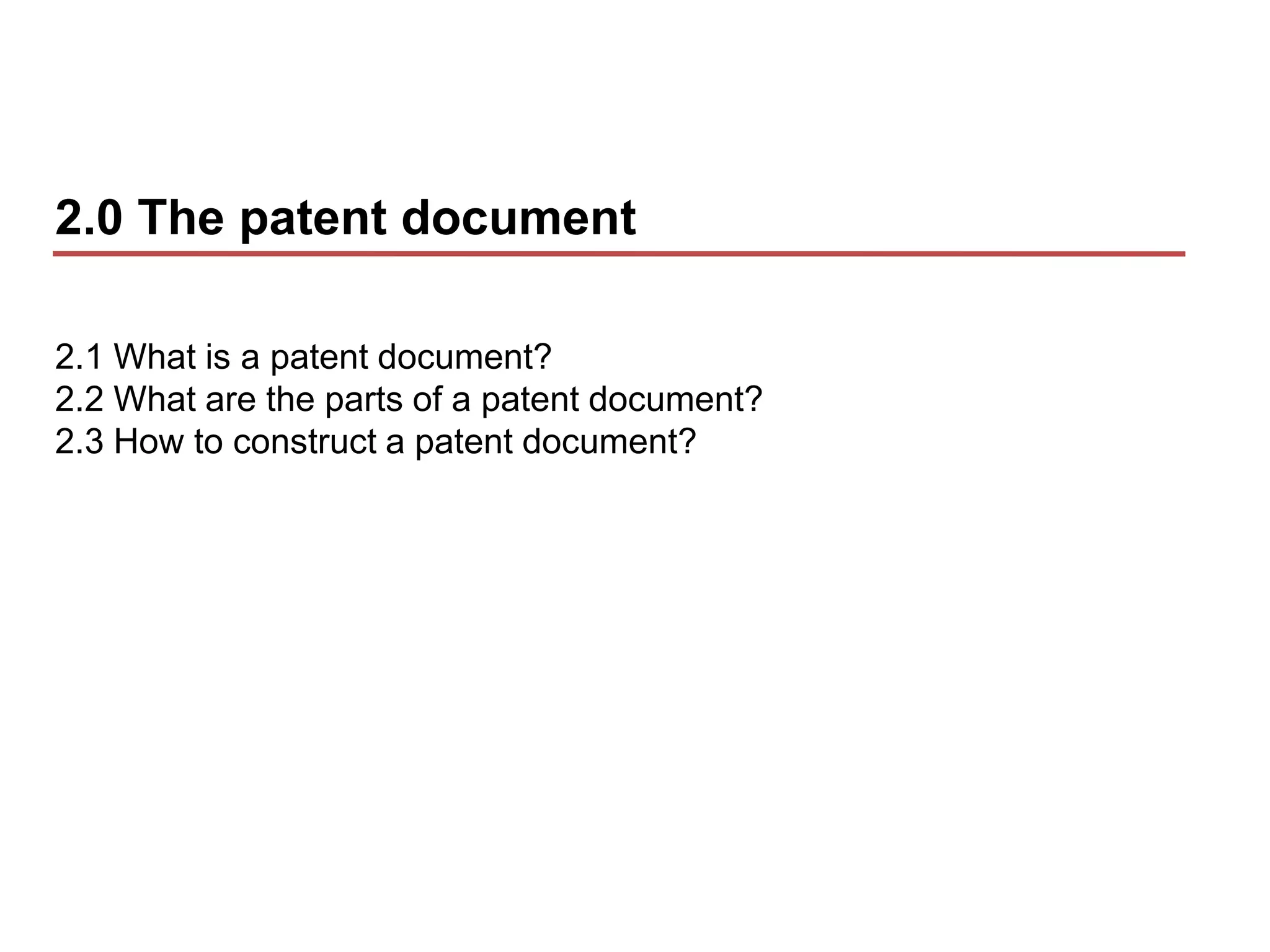 2.0 The patent document

2.1 What is a patent document?
2.2 What are the parts of a patent document?
2.3 How to construct a patent document?
 