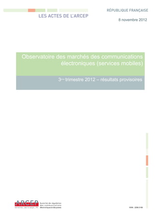 8 novembre 2012




Observatoire des marchés des communications
              électroniques (services mobiles)

             3 trimestre 2012 – résultats provisoires
              ème




                                              ISSN : 2258-3106
 