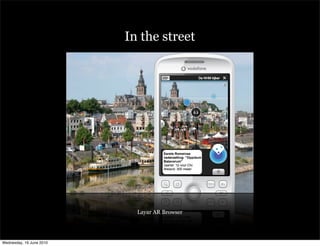 In the street




                            Layar AR Browser




Wednesday, 16 June 2010
 