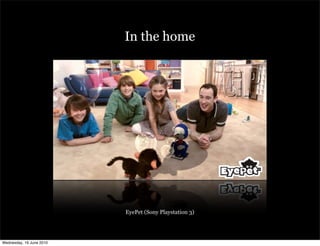 In the home




                          EyePet (Sony Playstation 3)




Wednesday, 16 June 2010
 