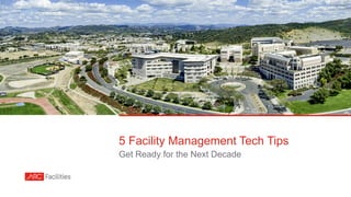 Get Ready for the Next Decade
5 Facility Management Tech Tips
 