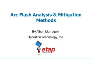 Arc Flash Analysis & Mitigation
Methods
By Albert Marroquin
Operation Technology, Inc.
 