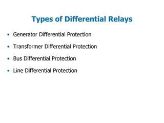 Types of Differential Relays
• Generator Differential Protection
• Transformer Differential Protection
• Bus Differential Protection
• Line Differential Protection
 