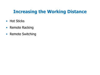 Increasing the Working Distance
• Hot Sticks
• Remote Racking
• Remote Switching
 