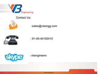 Contact Us:
:sales@vbengg.com
: 91-40-40100415
: vbengineers
7/28/2014 www.vbengg.com 67
 