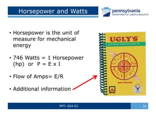 PPT- 054-01 31
Horsepower and Watts
• Horsepower is the unit of
measure for mechanical
energy
• 746 Watts = 1 Horsepower
(hp) or P = E x I
• Flow of Amps= E/R
• Additional information
 