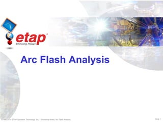 ©1996-2010 ETAP/Operation Technology, Inc. – Workshop Notes: Arc Flash Analysis Slide 1
Arc Flash Analysis
 