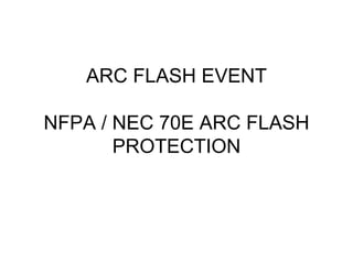 ARC FLASH EVENT
NFPA / NEC 70E ARC FLASH
PROTECTION
 