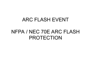 ARC FLASH EVENT
NFPA / NEC 70E ARC FLASH
PROTECTION
 