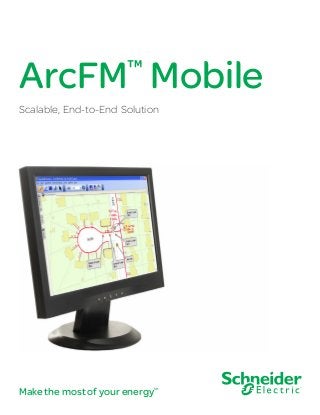 Make the most of your energySM
ArcFM™
Mobile
Scalable, End-to-End Solution
 