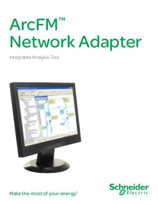 ArcFM™
Network Adapter
Integrated Analysis Tool
Make the most of your energySM
 