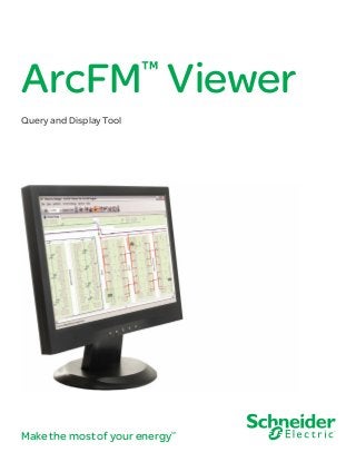 Make the most of your energySM
ArcFM™
Viewer
Query and Display Tool
 