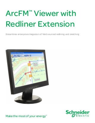 ArcFM™
Viewer with
Redliner Extension
Streamlines enterprise integration of field-sourced redlining and sketching
Make the most of your energySM
 