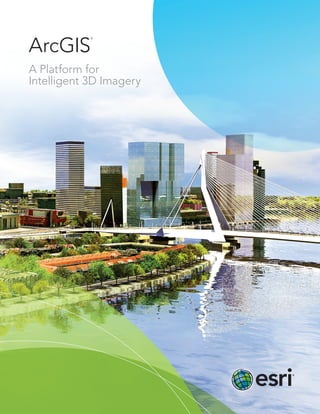 ArcGIS
A Platform for
Intelligent 3D Imagery
®
 