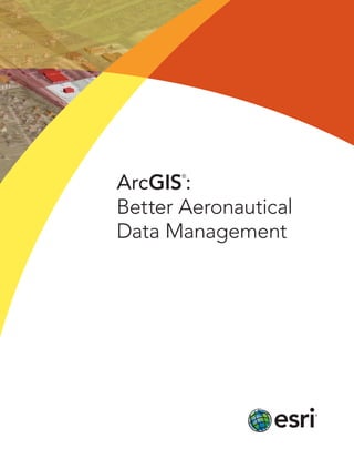 ArcGIS
®
:
Better Aeronautical
Data Management
 