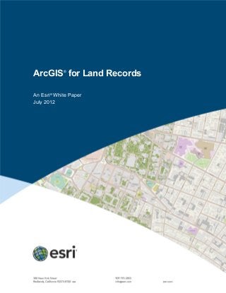 ArcGIS®
for Land Records
An Esri®
White Paper
July 2012
 