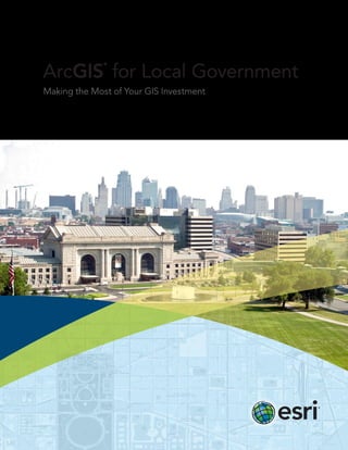 Making the Most of Your GIS Investment
ArcGIS
®
for Local Government
 