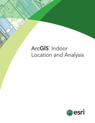 ArcGIS
®
Indoor
Location and Analysis
 