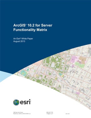 ArcGIS®
10.2 for Server
Functionality Matrix
An Esri®
White Paper
August 2013
 