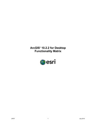 J9707 1 July 2014
ArcGIS®
10.2.2 for Desktop
Functionality Matrix
 