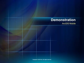 ArcGIS Mobile
Demonstration
Copyright © 2010 Esri. All rights reserved.
 