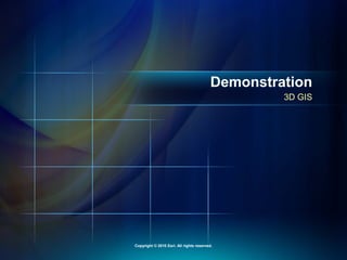 3D GIS
Demonstration
Copyright © 2010 Esri. All rights reserved.
 