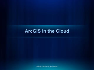 ArcGIS in the Cloud
Copyright © 2010 Esri. All rights reserved.
 