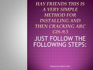 JUST FOLLOW THE
FOLLOWING STEPS:

Prepared by Hasham zahid

 