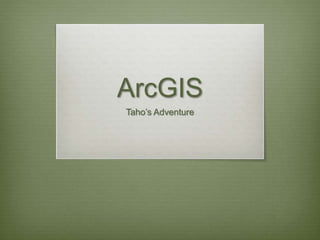 ArcGIS 
Taho’s Adventure 
 