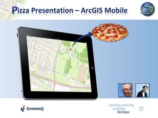 1 P izza Presentation – ArcGIS Mobile 