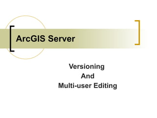 ArcGIS Server Versioning  And Multi-user Editing 