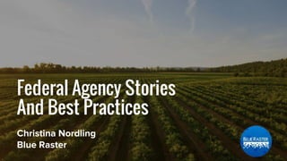 Federal Agency Stories
And Best Practices
Christina Nordling
Blue Raster
 