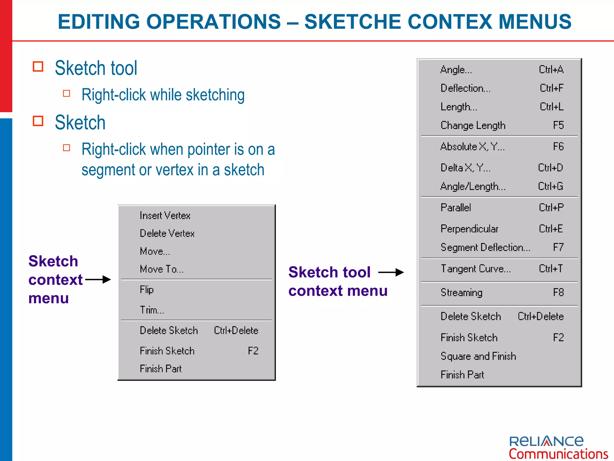 Sketch tool Right-click while sketching Sketch Right-click when pointer is on a segment or vertex in a sketch Sketch context menu Sketch tool context menu EDITING OPERATIONS – SKETCHE CONTEX MENUS 