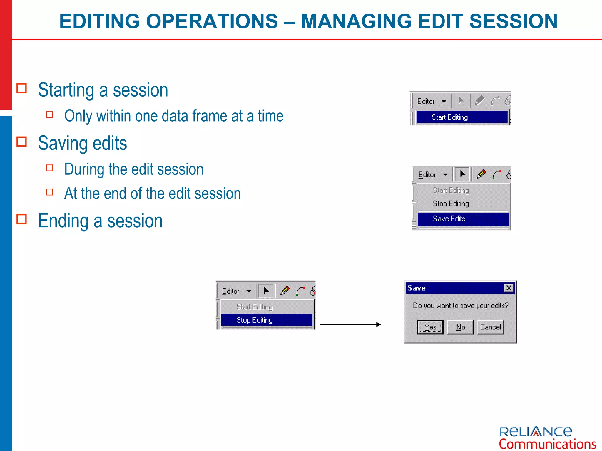 EDITING OPERATIONS – MANAGING EDIT SESSION Starting a session Only within one data frame at a time Saving edits During the edit session At the end of the edit session Ending a session 